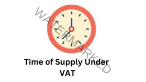 Read more about the article Time of Supply Under VAT