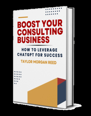 Boost Your Consulting Business: A Step-By-Step Guide to Leverage ChatGPT for Optimal Results